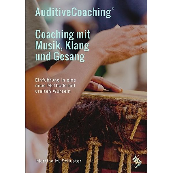 AuditiveCoaching© - Coaching mit Musik, Klang und Gesang, Martina M. Schuster