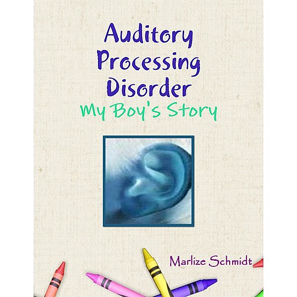 Auditory Processing Disorder: My Boy's Story, Marlize Schmidt