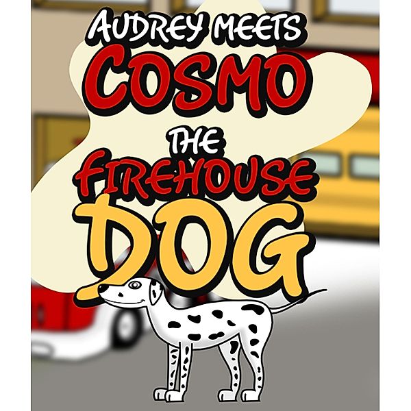 Audrey Meets Cosmo the Firehouse Dog / Jupiter Kids, Speedy Publishing