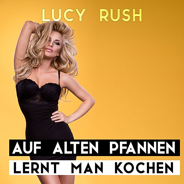 Auf alten Pfannen lernt man kochen, Lucy Rush