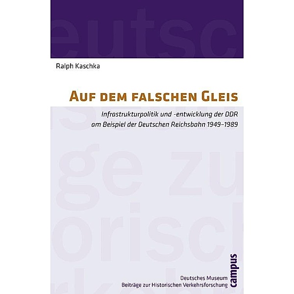 Auf dem falschen Gleis / Beiträge zur Historischen Verkehrsforschung des deutschen Museums Bd.13, Ralph Kaschka