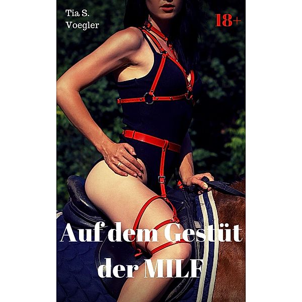 Auf dem Gestüt der MILF, Tia S. Voegler