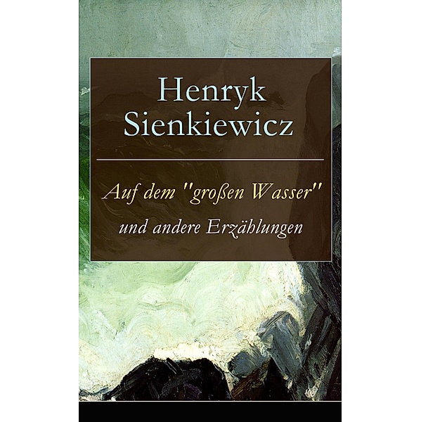Auf dem grossen Wasser und andere Erzählungen, Henryk Sienkiewicz