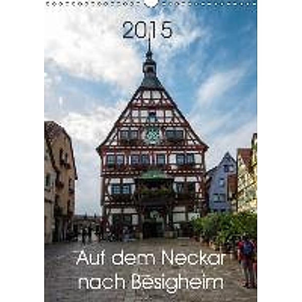 Auf dem Neckar nach Besigheim (Wandkalender 2015 DIN A3 hoch), Horst Eisele