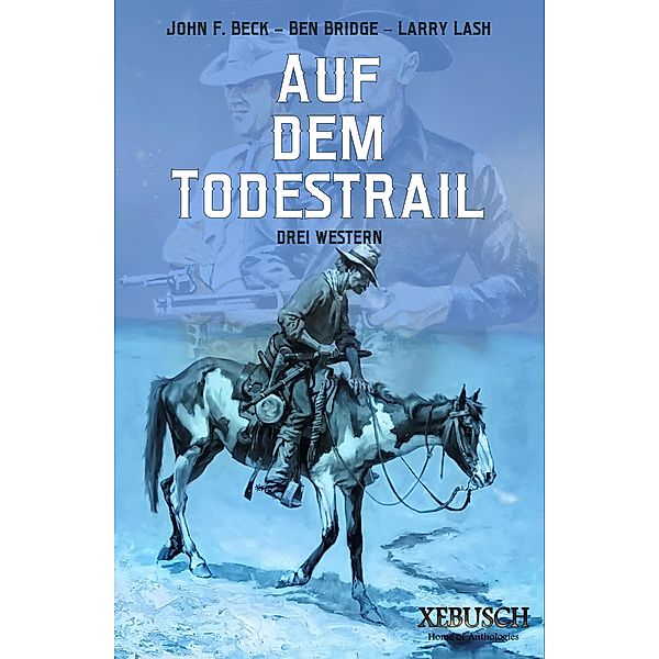 Auf dem Todestrail - 3 knallharte Western in einem Band, John F. Beck, Larry Lash, Ben Bridge