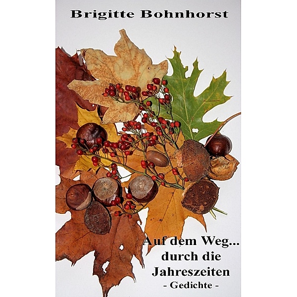 Auf dem Weg... durch die Jahreszeiten, Brigitte Bohnhorst