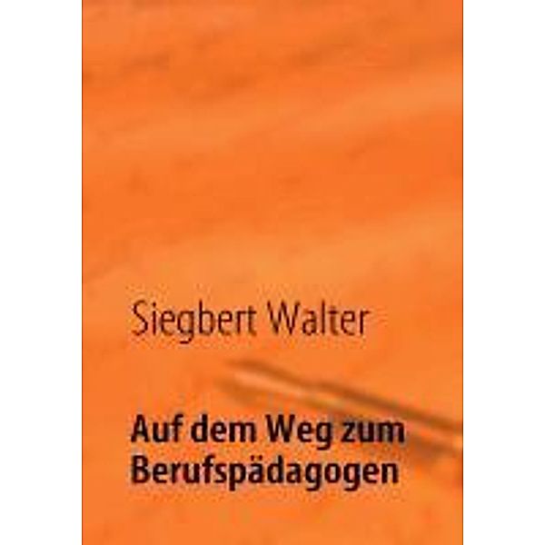 Auf dem Weg zum Berufspädagogen, Siegbert Walter