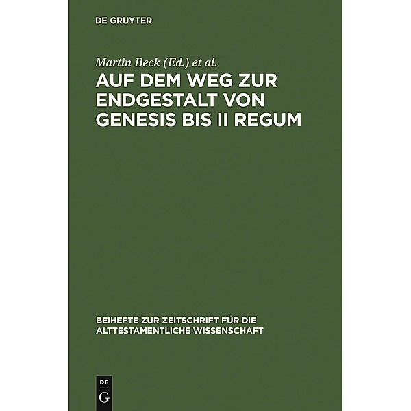 Auf dem Weg zur Endgestalt von Genesis bis II Regum / Beihefte zur Zeitschrift für die alttestamentliche Wissenschaft Bd.370