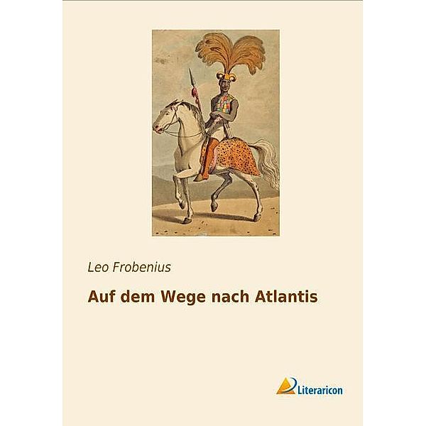 Auf dem Wege nach Atlantis, Leo Frobenius