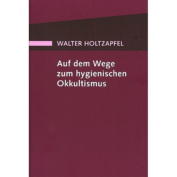 Auf dem Wege zum Hygienischen Okkultismus, Walter Holtzapfel
