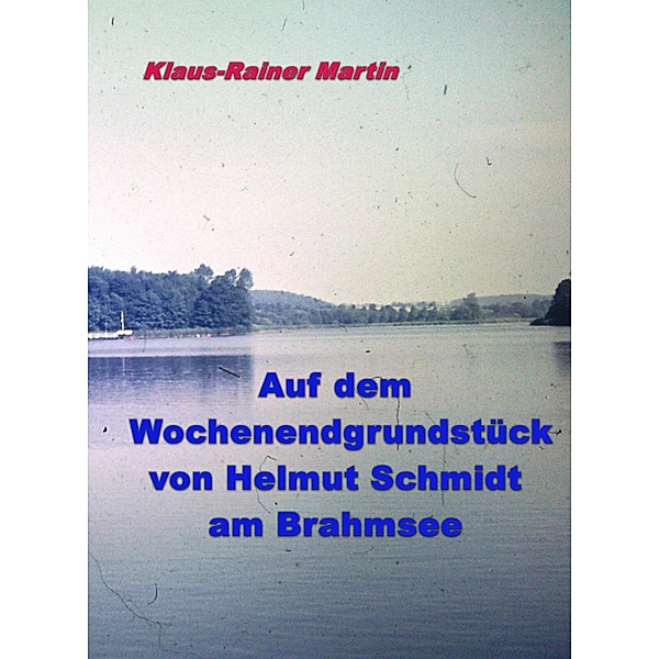 Auf dem Wochenendgrundstück von Helmut Schmidt am Brahmsee, Klaus-Rainer Martin