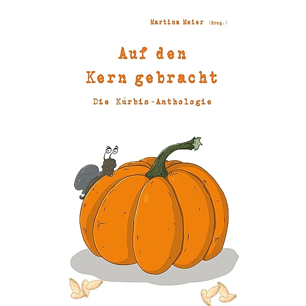 Auf den Kern gebracht - Die Kürbis-Anthologie, Martina Meier