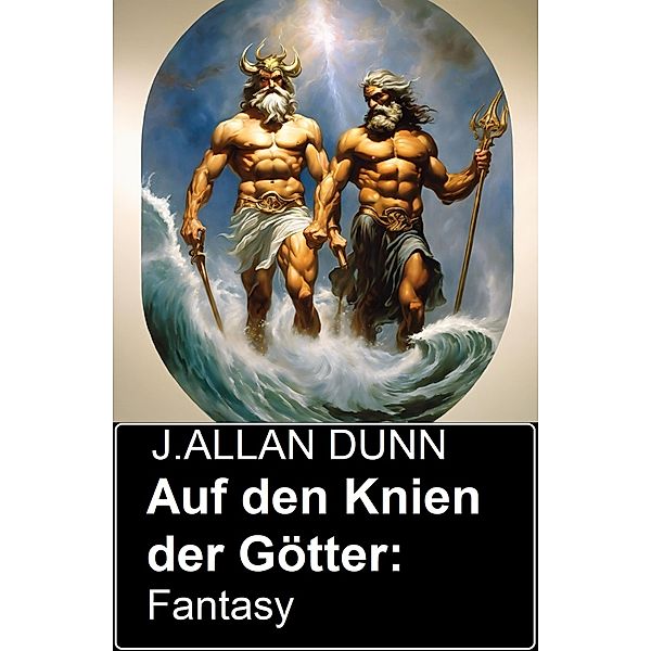 Auf den Knien der Götter: Fantasy, J. Allan Dunn