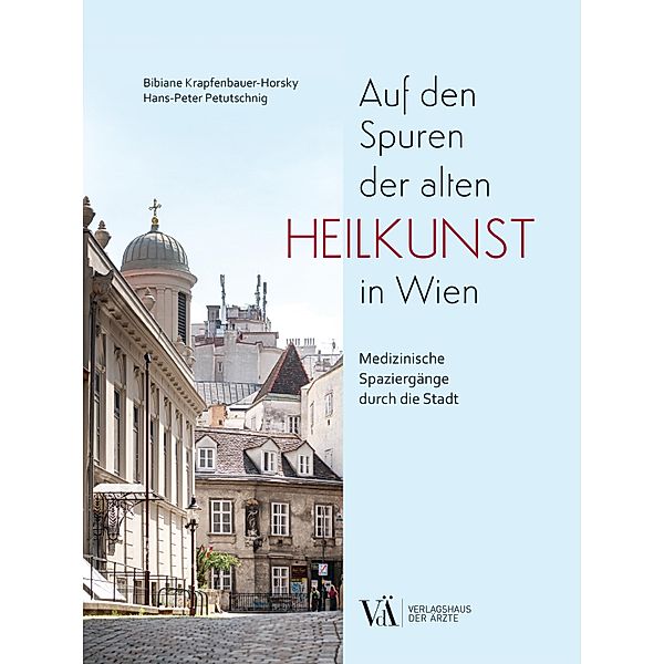 Auf den Spuren der alten Heilkunst in Wien, Bibiane Krapfenbauer-Horsky, Hans-Peter Petutschnig