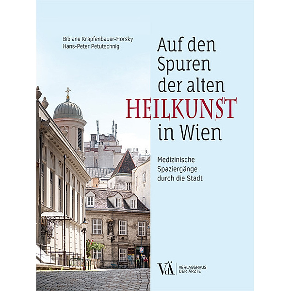 Auf den Spuren der alten Heilkunst in Wien, Bibiane Krapfenbauer-Horsky, Hans-Peter Petutschnig