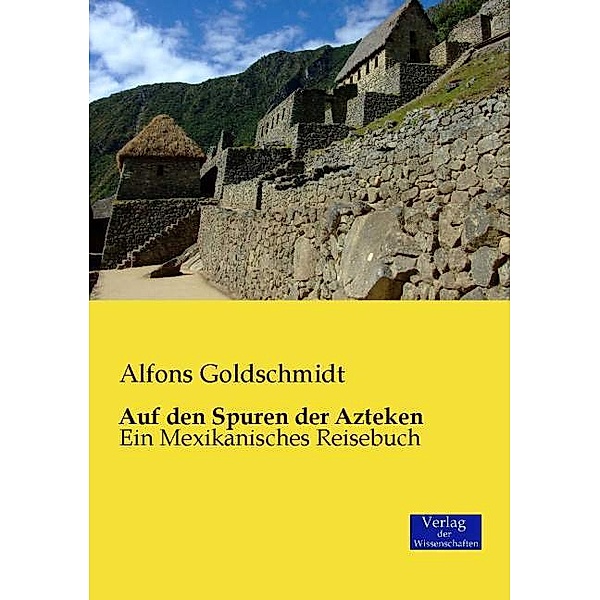 Auf den Spuren der Azteken, Alfons Goldschmidt