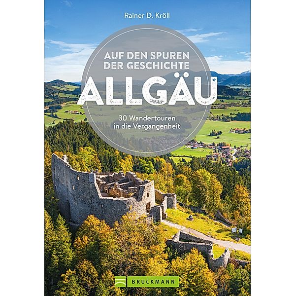 Auf den Spuren der Geschichte Allgäu, Rainer D. Kröll