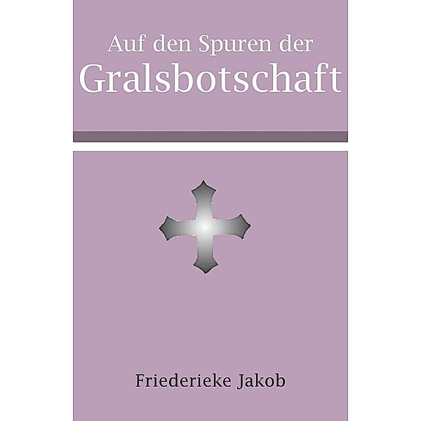 Auf den Spuren der Gralsbotschaft, Friederieke Jakob