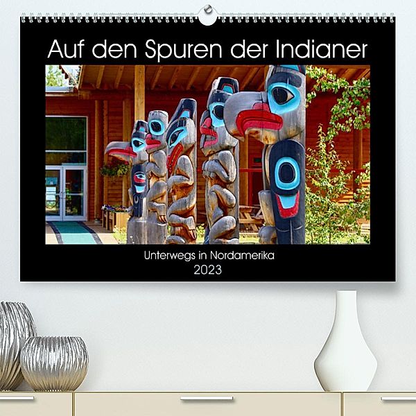 Auf den Spuren der Indianer - Unterwegs in Nordamerika (Premium, hochwertiger DIN A2 Wandkalender 2023, Kunstdruck in Ho, Holm Anders