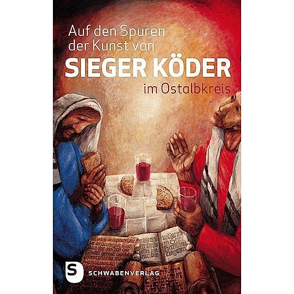 Auf den Spuren der Kunst von Sieger Köder im Ostalbkreis, Eckhardt Scheiderer, Hermann Sorg
