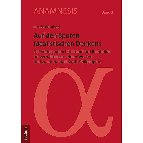 Auf den Spuren idealistischen Denkens / Anamnesis Bd.3, Franziska Götschl