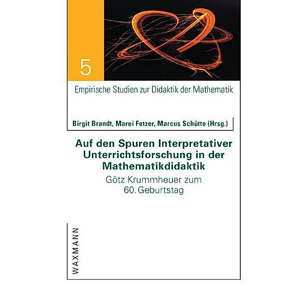 Auf den Spuren Interpretativer Unterrichtsforschung in der Mathematikdidaktik. Götz Krummheuer zum 60. Geburtstag