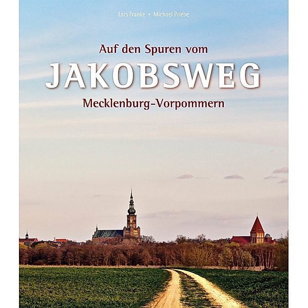 Auf den Spuren vom Jakobsweg Mecklenburg-Vorpommern, Lars Franke, Michael Priebe