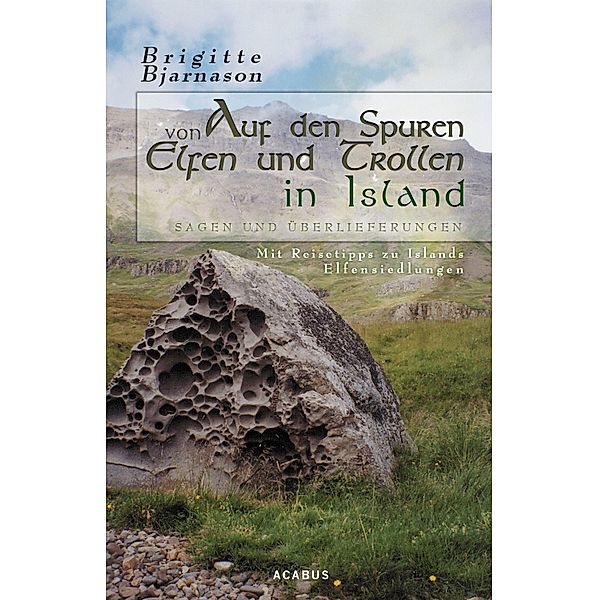 Auf den Spuren von Elfen und Trollen in Island. Sagen und Überlieferungen. Mit Reisetipps zu Islands Elfensiedlungen, Brigitte Bjarnason