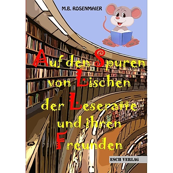 Auf den Spuren von Lischen der Leseratte und ihren Freunden, M. B. Rosenmaier