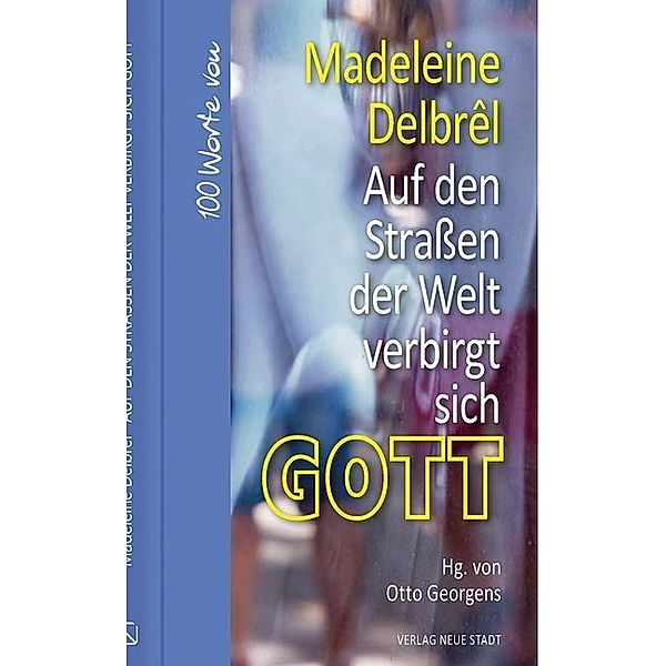 Auf den Strassen der Welt verbirgt sich Gott, Madeleine Delbrêl