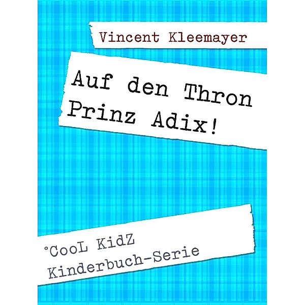 Auf den Thron - Prinz Adix / °CooL KidZ Bd.1, Vincent Kleemayer