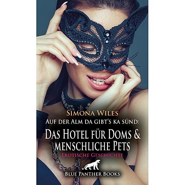 Auf der Alm da gibt's ka sünd: Das Hotel für Doms und menschliche Pets | Erotische Geschichte / Love, Passion & Sex, Simona Wiles