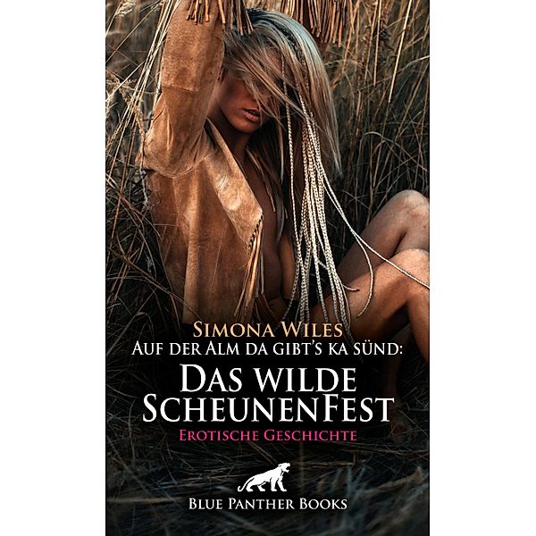 Auf der Alm da gibt's ka sünd: Das wilde ScheunenFest | Erotische Geschichte / Love, Passion & Sex, Simona Wiles