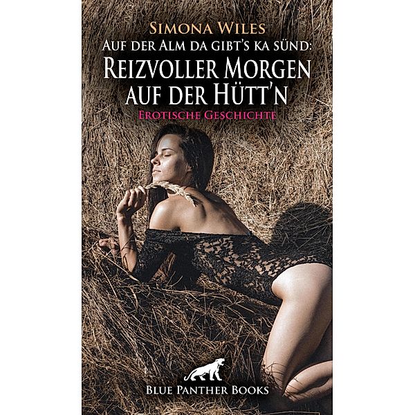 Auf der Alm da gibt's ka sünd: Reizvoller Morgen auf der Hütt'n | Erotische Geschichte / Love, Passion & Sex, Simona Wiles