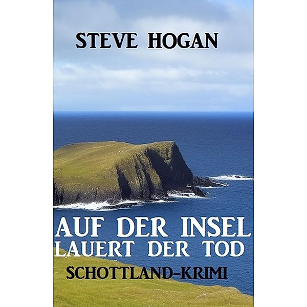 Auf der Insel lauert der Tod: Schottland-Krimi, Steve Hogan