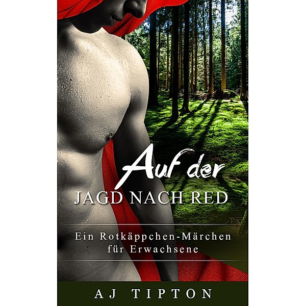 Auf der Jagd nach Red: Ein Rotkäppchen-Märchen für Erwachsene (Sinnliche Märchen, #2) / Sinnliche Märchen, Aj Tipton