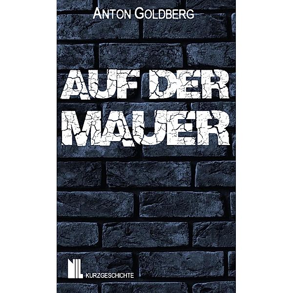 Auf der Mauer / NIL Bd.003, Anton Goldberg