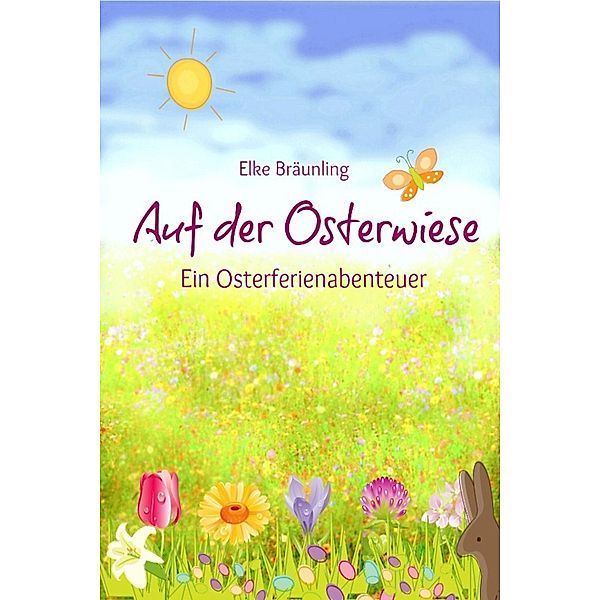 Auf der Osterwiese - Ein Osterferienabenteuer, Elke Bräunling