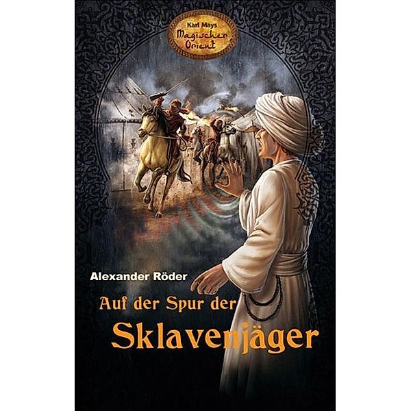 Auf der Spur der Sklavenjäger / Karl Mays Magischer Orient Bd.6, Alexander Röder