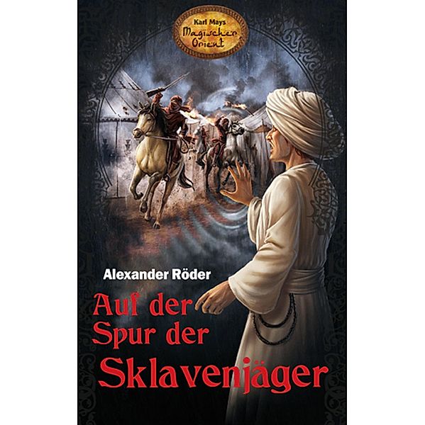 Auf der Spur der Sklavenjäger / Karl Mays Magischer Orient Bd.6, Alexander Röder