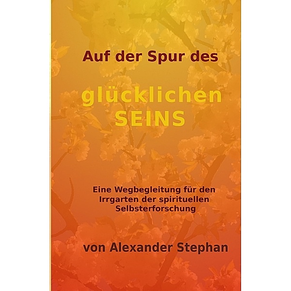 Auf der Spur des glücklichen Seins, Alexander Stephan