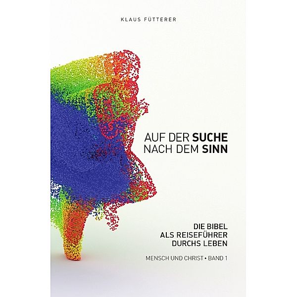 Auf der Suche nach dem Sinn - Mensch und Christ, Band 1, Klaus Fütterer