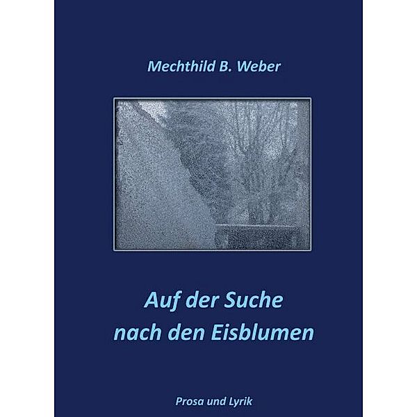 Auf der Suche nach den Eisblumen, Mechthild B. Weber