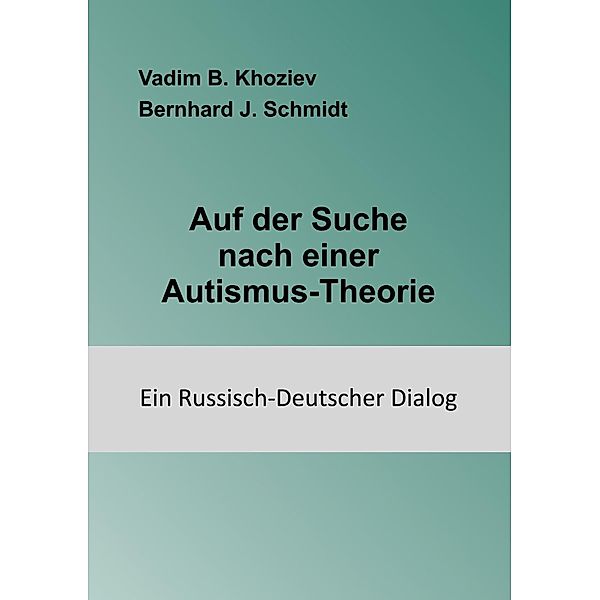 Auf der Suche nach einer Autismus-Theorie, Vadim B. Khoziev, Bernhard J. Schmidt