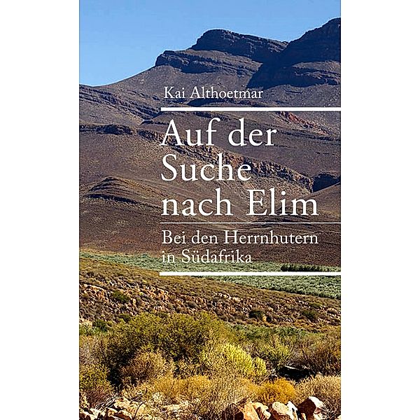 Auf der Suche nach Elim. Bei den Herrnhutern in Südafrika, Kai Althoetmar