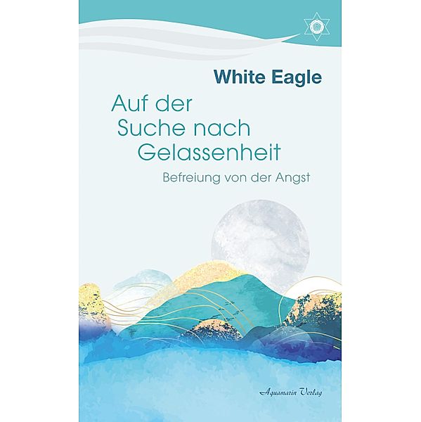 Auf der Suche nach Gelassenheit - Befreiung von der Angst, White Eagle