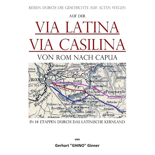 auf der Via Latina - Via Casilina von Rom nach Capua, gerhart ginner