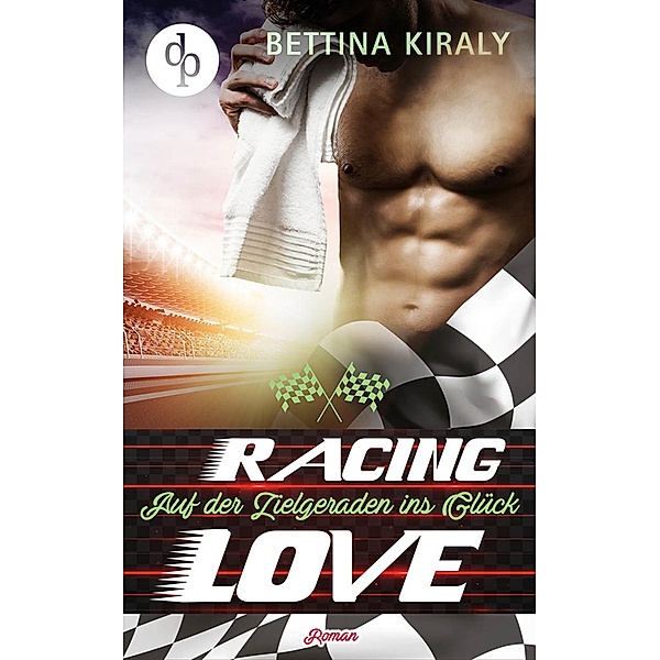 Auf der Zielgeraden ins Glück (Chick Lit, Liebe, Sports Romance) / Die Racing Love Reihe Bd.3, Bettina Kiraly