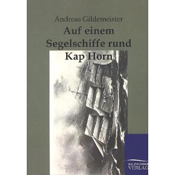 Auf einem Segelschiffe rund Kap Horn, Andreas Gildemeister