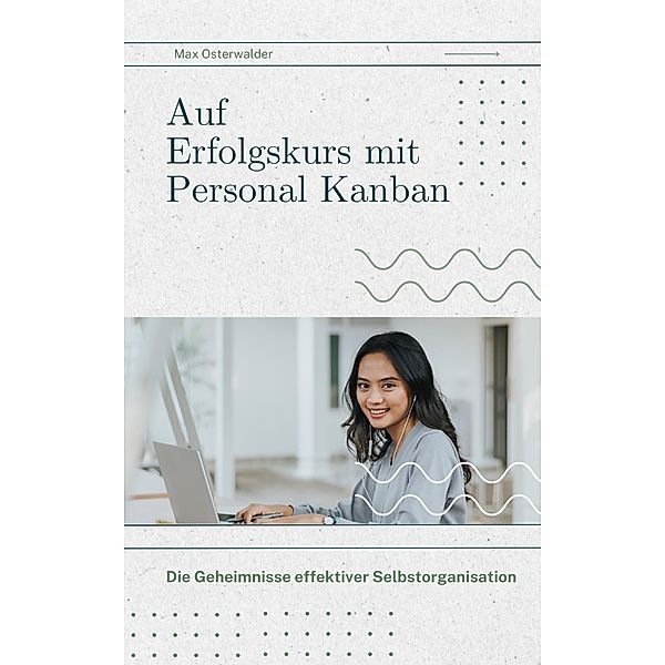 Auf Erfolgskurs mit Personal Kanban, Max Osterwalder